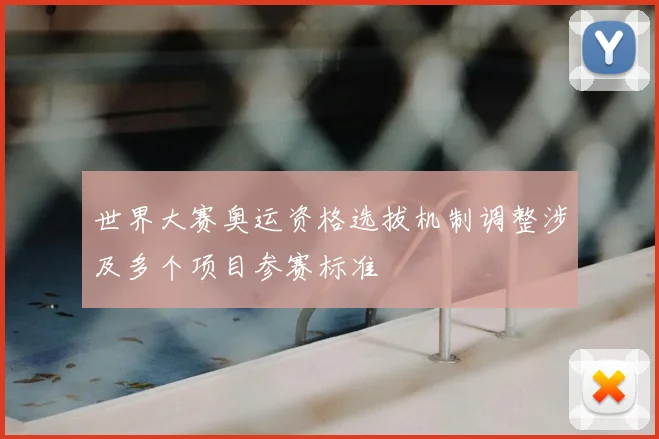 世界大赛奥运资格选拔机制调整涉及多个项目参赛标准