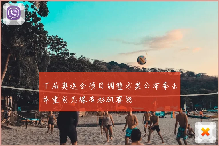 下届奥运会项目调整方案公布拳击举重或无缘洛杉矶赛场