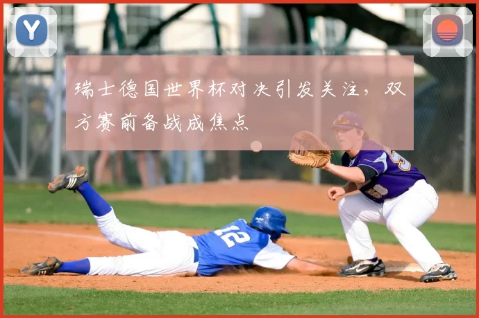 瑞士德国世界杯对决引发关注，双方赛前备战成焦点