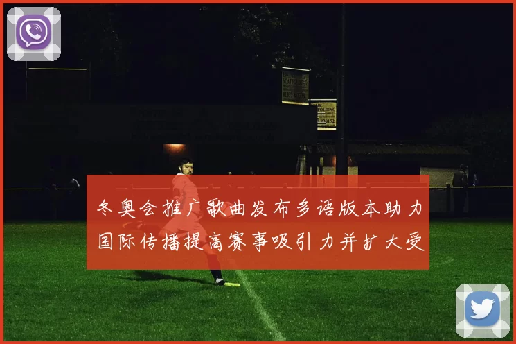 冬奥会推广歌曲发布多语版本助力国际传播提高赛事吸引力并扩大受众