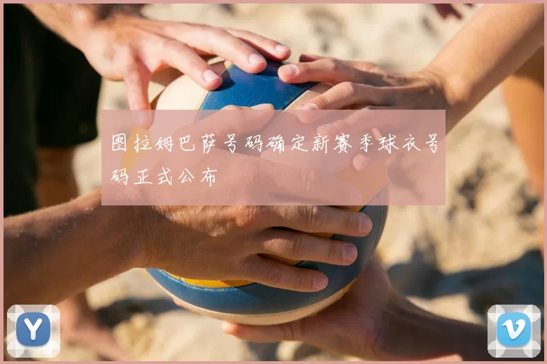 图拉姆巴萨号码确定新赛季球衣号码正式公布