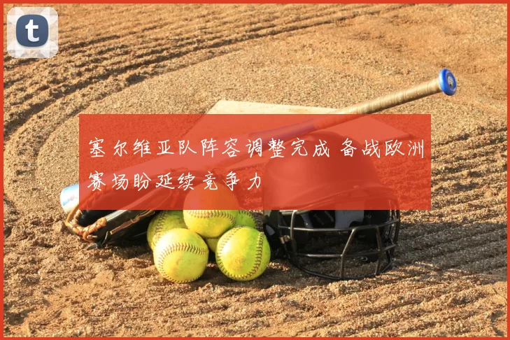 塞尔维亚队阵容调整完成 备战欧洲赛场盼延续竞争力