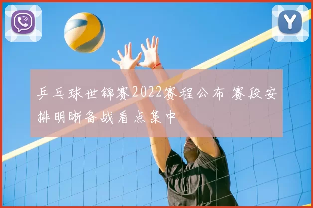 乒乓球世锦赛2022赛程公布 赛段安排明晰备战看点集中