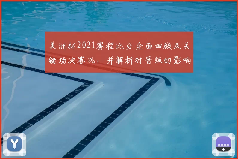 美洲杯2021赛程比分全面回顾及关键场次赛况,并解析对晋级的影响
